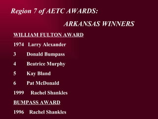 WILLIAM FULTON AWARD 1974  Larry Alexander Donald Bumpass Beatrice Murphy Kay Bland Pat McDonald 1999  Rachel Shankles BUMPASS AWARD 1996  Rachel Shankles Region 7 of AETC AWARDS:  ARKANSAS WINNERS 
