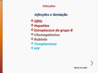 Infecções e Gestação
Sífilis
Hepatites
Estreptococo do grupo B
Citomegalovírus
Rubéola
Toxoplasmose
HIV
 