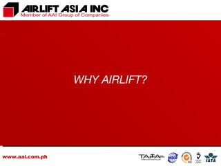 www.aai.com.ph WHY AIRLIFT? 