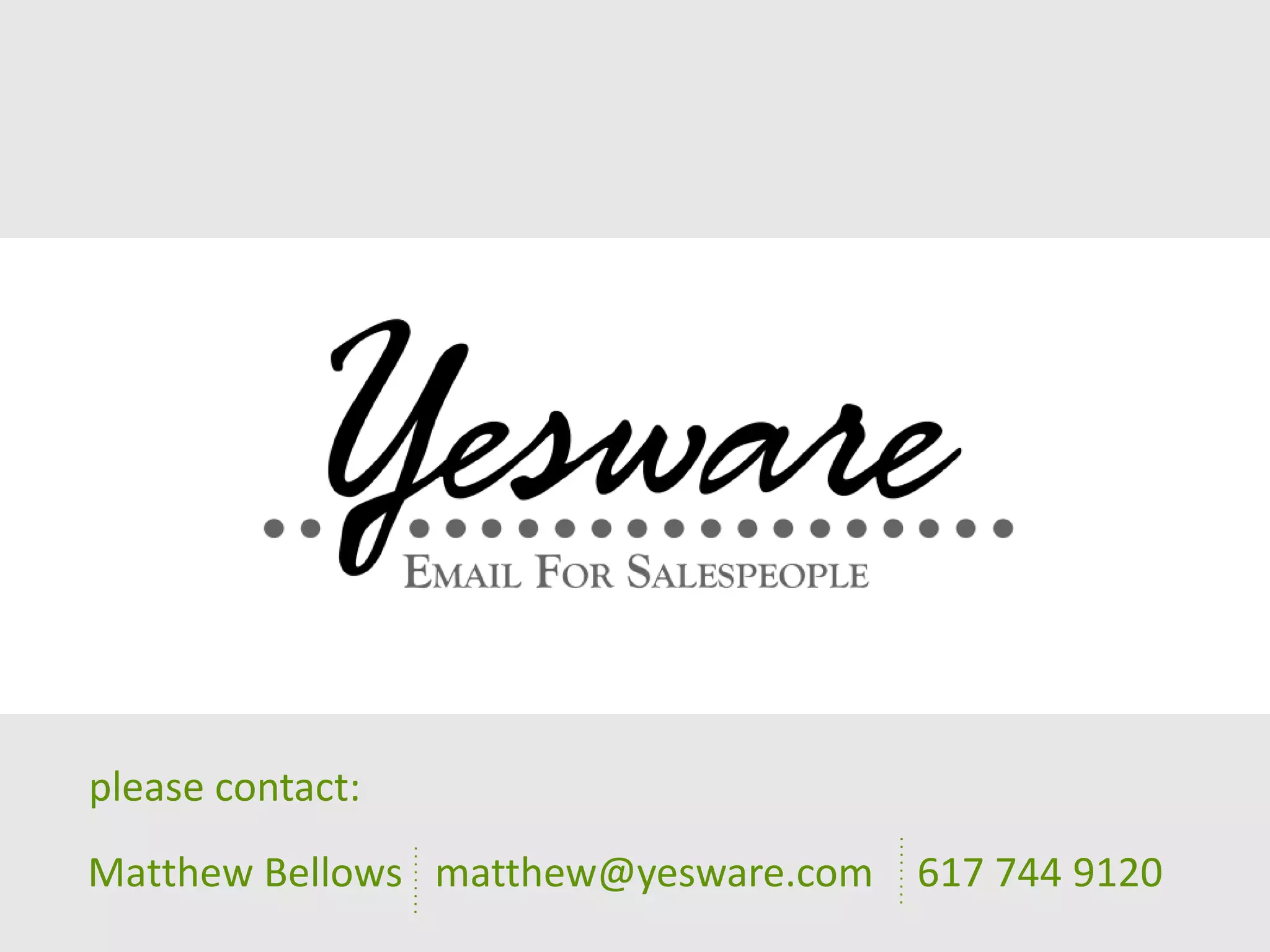 please contact:
Matthew Bellows matthew@yesware.com 617 744 9120
 