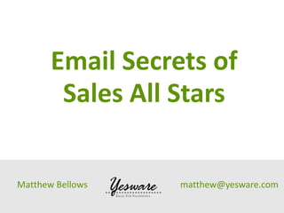 Email Secrets of
        Sales All Stars


Matthew Bellows   matthew@yesware.com
 