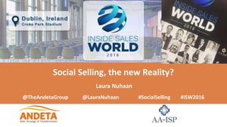 Social Selling, the new Reality?
Laura Nuhaan
@TheAndetaGroup @LauraNuhaan #SocialSelling #ISW2016
 