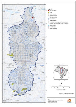 Rio
das
Mortes
Rio
Xingu
Rio
Xingu
Rio
Curuá
Rio
Xingu
Rio
Xingu
Rio Amazonas
Rio Amazonas
Rio Iriri
Rio
Xingu
Rio Araguaia
Rio Xingu
Rio
Tapajós
G OG O
M TM T
T OT O
P AP A
A MA M
Belo
Monte
Salto Três
de Maio
Ronuro
Salto
Curuá
Salto
Buriti
Paranatinga II
Paranatinga I
Culuene
ARS
Canaã dos
Carajás
Oeiras
do Pará
Novo
Repartimento
Parauapebas
Xinguara
Rio
Maria
Pau
D'Arco
Redenção
Caseara
Araguaçu
Sandolândia
Anapu
Senador
José
Porfírio
Vitória
do Xingu
Altamira
Prainha
Monte
Alegre
Brasil
Novo
Medicilândia
Uruará
Placas
Água Azul
do NorteOurilândia
do Norte
Tucumã
Bannach
Cumaru
do Norte
São Félix
do Xingu
Alenquer
CuruáÓbidos
Oriximiná
SANTARÉM
Belterra
Rurópolis
Aveiro
Juruti
Itaituba
Trairão
Novo
Progresso
Santana do
Araguaia
Santa
Terezinha
Vila
Rica
Luciára
São Félix
do Araguaia
Confresa
Porto
Alegre do
Norte
Canabrava
do Norte
Alto Boa
Vista
São José
do Xingu
Marcelândia
União
do Sul
Cocalinho
Ribeirão
Cascalheira
Querência
Canarana
Almeirim
Gaúcha
do Norte
Campinápolis
Paranatinga
General
Carneiro
Novo São
Joaquim
Primavera
do Leste
Água Boa
Nova
Xavantina
Nova
Guarita
Carlinda
Alta
Floresta
Cláudia
Terra Nova
do Norte
Colíder
Itaúba
Feliz
Natal
Santa
Carmem
Sinop
Vera
Nova Canaã
do Norte
Sorriso
Nova
Ubiratã
Planalto
da Serra
Lucas do
Rio Verde
Nova
Mutum
Campo
Verde
Dom
Aquino
Chapada dos
Guimarães
Várzea
Grande Poxoréo
Guarantã
do Norte
Matupá Peixoto de
Azevedo
Breves
Melgaço
Portel
Gurupá
Porto
de Moz
Pacajá
Novo
Mundo
Nova
Brasilândia
CUIABÁ
50°W
50°W
52°W
52°W
54°W
54°W
56°W
56°W
2°S
2°S
4°S
4°S
6°S
6°S
8°S
8°S
10°S
10°S
12°S
12°S
14°S
14°S
Legenda
UHE Belo Monte
PCHs
Capital Estadual
Sedes Municipais
Rios permanentes
Bacia do Xingu
Terras Indígenas
Unidade de Conservação de Proteção Integral
Unidades de Conservação de Uso Sustentável
Massa D'Água
Limite Estadual
Limites Municipais
0 100 200 30050
km
Sistema de Coordenadas Geográficas
Datum horizontal: SAD 69
1:4.25
45°W
45°W
60°W
60°W
0°
0°
15°S
15°S
30°S
30°S
Localização
Figura 3.11 Rede Hidrográfica
Fontes:
Base Cartográfica Digital do Brasil ao Milionésimo (IBGE, 2005)
IBGE, Malha Municipal Digital do Brasil. 2005
Compilação de dados MMA e ICMBIO
ANEEL, 2008
Elaboração: ARCADIS Tetraplan, 2009
 