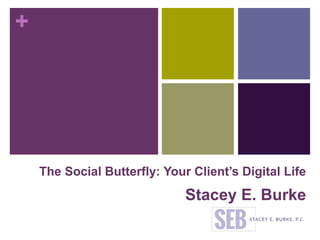 +
The Social Butterfly: Your Client’s Digital Life
Stacey E. Burke
 