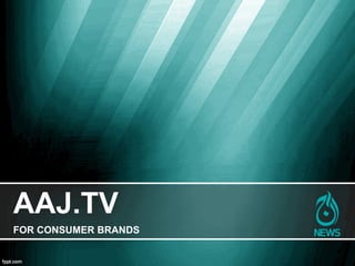 AAJ.TV   FOR CONSUMER BRANDS 