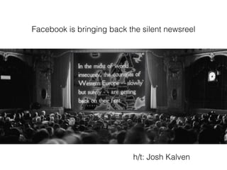 s
Facebook is bringing back the silent newsreel
h/t: Josh Kalven