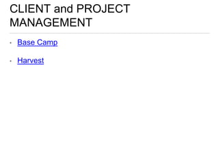 CLIENT and PROJECT
MANAGEMENT
• Base Camp
• Harvest
 
