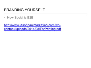 BRANDING YOURSELF
• How Social is B2B
http://www.jasonpaulmarketing.com/wp-
content/uploads/2014/08/ForPrinting.pdf
 
