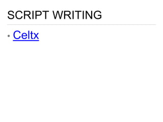 SCRIPT WRITING
• Celtx
 