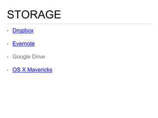STORAGE
• Dropbox
• Evernote
• Google Drive
• OS X Mavericks
 
