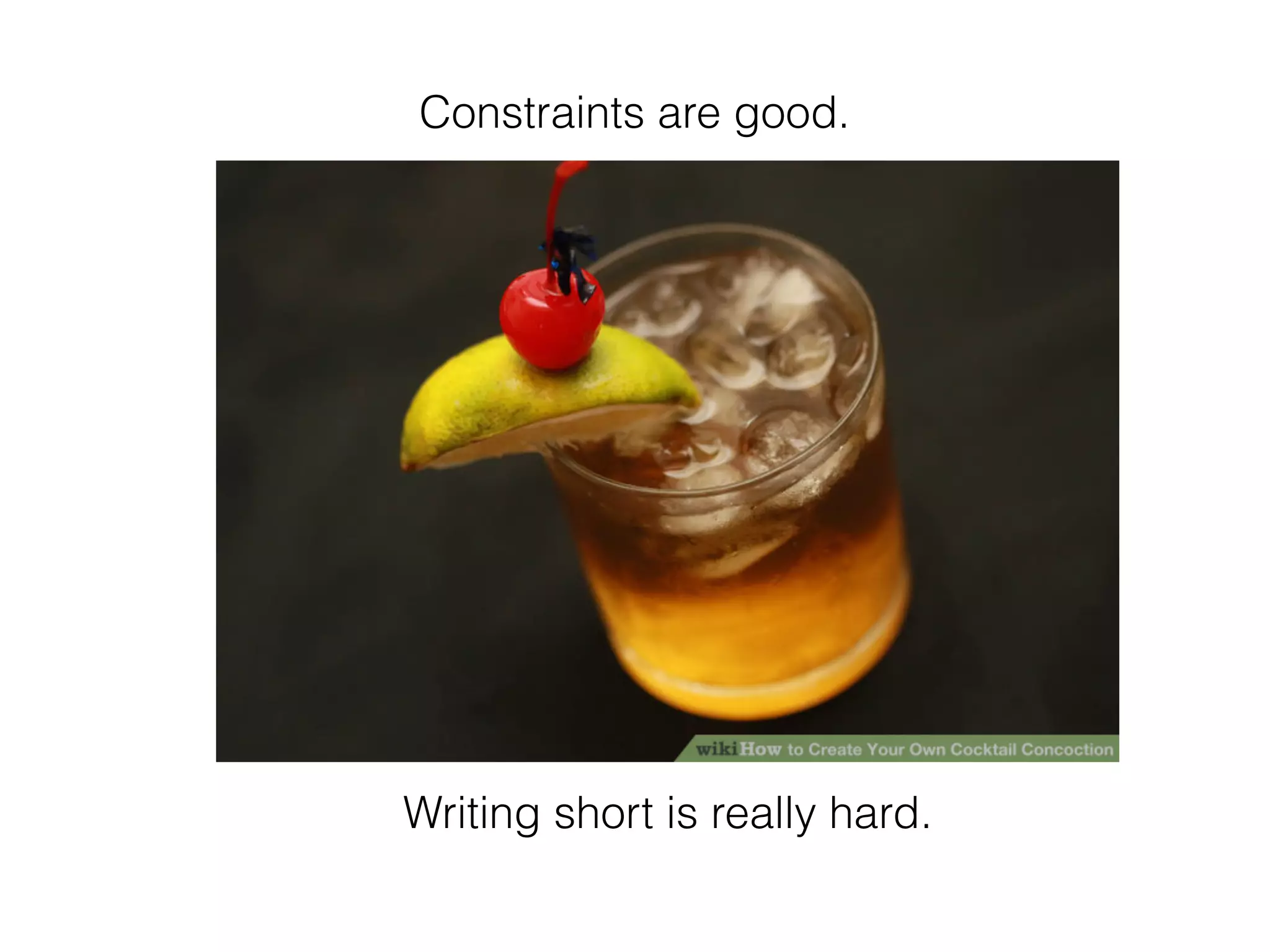 Writing short is really hard.
Constraints are good.
 