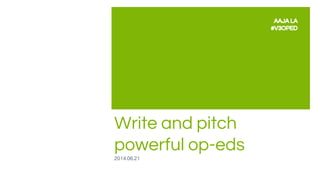 Write and pitch
powerful op-eds
2014.06.21
AAJA LA
#V3OPED
 