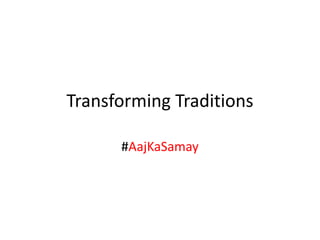 Transforming Traditions
#AajKaSamay
 