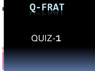 Q-FRAT

QUIZ-1
 