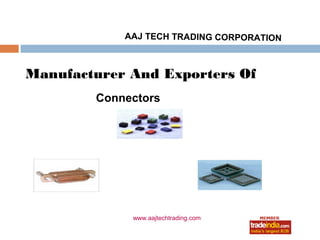 AAJ TECH TRADING CORPORATION



Manufacturer And Exporters Of
        Connectors




             www.aajtechtrading.com
 