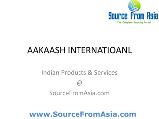AAKAASH INTERNATIOANL  Indian Products & Services @ SourceFromAsia.com 
