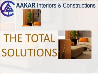 THE TOTAL
SOLUTIONS
AAKAR Interiors & Constructions
 