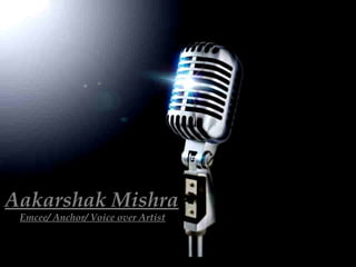 Aakarshak Mishra
 Emcee/ Anchor/ Voice over Artist
 