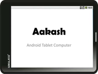 Aakash
Android Tablet Computer
 