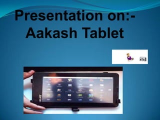Presentation on:-
 Aakash Tablet
 