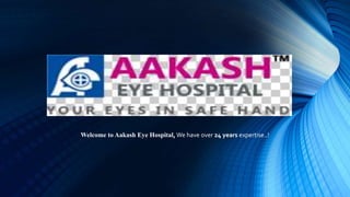 Welcome to Aakash Eye Hospital, We have over 24 years expertise..!
 