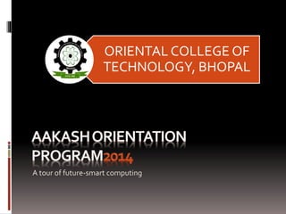 A tour of future-smart computing
ORIENTAL COLLEGE OF
TECHNOLOGY, BHOPAL
 