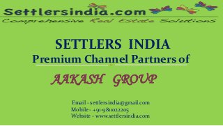 SETTLERS INDIA
Premium Channel Partners of
AAKASH GROUP
Email - settlersindia@gmail.com
Mobile - +91-9811022205
Website - www.settlersindia.com
 