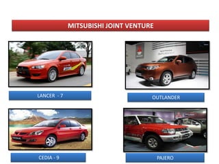 MITSUBISHI JOINT VENTURE




LANCER - 7                          OUTLANDER




CEDIA - 9                               PAJERO
 