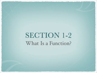 SECTION 1-2
What Is a Function?
 