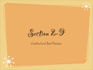 Section 2-9
 Combined and Joint Variation
 