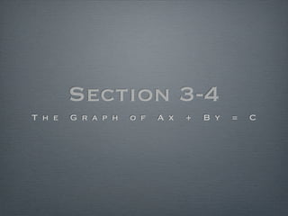 Section 3-4
T h e   G r a p h   o f   A x   +   B y   =   C
 