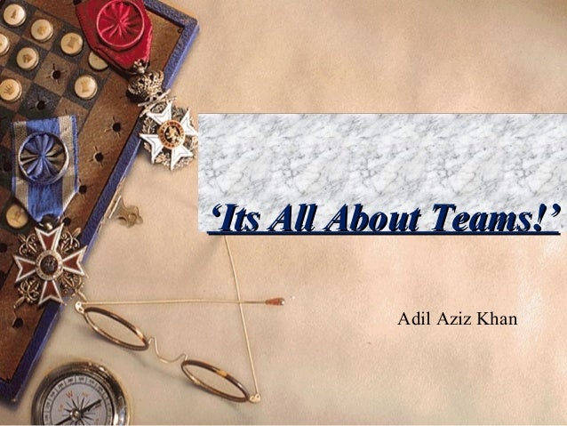 Adil Aziz Khan
‘‘Its All About Teams!’Its All About Teams!’
 