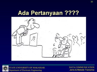30




STATE UNIVERSITY OF MAKASSAR           DATA COMMUNICATION
Department of Electronic Engineering   Jenis & Metode Transmisi
 