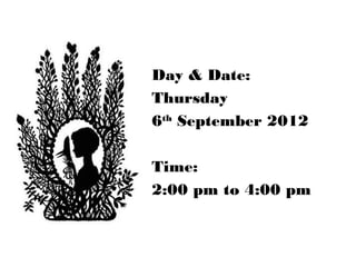 Day & Date:
Thursday
6th September 2012

Time:
2:00 pm to 4:00 pm
 
