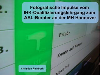 Fotografische Impulse vom
  IHK-Qualifizierungslehrgang zum
  AAL-Berater an der MH Hannover




Christian Reinboth
 
