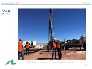 CAU11
SE Sector
TSX-V: AALADVANTAGE LITHIUM CORP
Dylan Sidoo, Business Development/ IR (left) and David Sidoo, CEO (right)
27
 