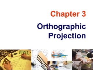 Chapter 3
Orthographic
Projection
 