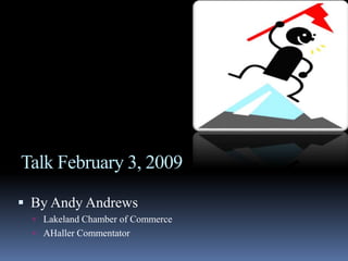 Talk February 3, 2009
 By Andy Andrews
 Lakeland Chamber of Commerce
 AHaller Commentator
 