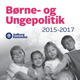 Børne- og
Ungepolitik
2015-2017
 