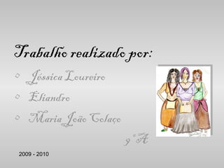 Trabalho realizado por: Jéssica Loureiro  Eliandro Maria João Colaço 9º A 2009 - 2010 