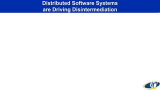 Distributed Software Systems
are Driving Disintermediation
 