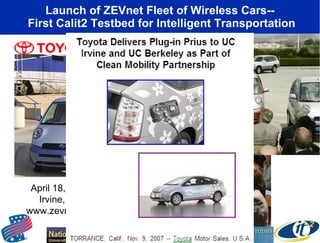 Launch of ZEVnet Fleet of Wireless Cars--  First Calit2 Testbed for Intelligent Transportation April 18, 2002 Irvine, CA www.zevnet.org 