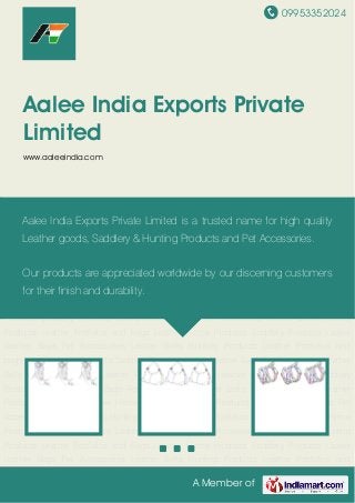 09953352024
A Member of
Aalee India Exports Private
Limited
www.aaleeindia.com
Saddlery Products Ladies Leather Bags Pet Accessories Leather Belts Hunting
Products Leather Portfolios and bags Leather Home Products Saddlery Products Ladies
Leather Bags Pet Accessories Leather Belts Hunting Products Leather Portfolios and
bags Leather Home Products Saddlery Products Ladies Leather Bags Pet Accessories Leather
Belts Hunting Products Leather Portfolios and bags Leather Home Products Saddlery
Products Ladies Leather Bags Pet Accessories Leather Belts Hunting Products Leather
Portfolios and bags Leather Home Products Saddlery Products Ladies Leather Bags Pet
Accessories Leather Belts Hunting Products Leather Portfolios and bags Leather Home
Products Saddlery Products Ladies Leather Bags Pet Accessories Leather Belts Hunting
Products Leather Portfolios and bags Leather Home Products Saddlery Products Ladies
Leather Bags Pet Accessories Leather Belts Hunting Products Leather Portfolios and
bags Leather Home Products Saddlery Products Ladies Leather Bags Pet Accessories Leather
Belts Hunting Products Leather Portfolios and bags Leather Home Products Saddlery
Products Ladies Leather Bags Pet Accessories Leather Belts Hunting Products Leather
Portfolios and bags Leather Home Products Saddlery Products Ladies Leather Bags Pet
Accessories Leather Belts Hunting Products Leather Portfolios and bags Leather Home
Products Saddlery Products Ladies Leather Bags Pet Accessories Leather Belts Hunting
Products Leather Portfolios and bags Leather Home Products Saddlery Products Ladies
Leather Bags Pet Accessories Leather Belts Hunting Products Leather Portfolios and
Aalee India Exports Private Limited is a trusted name for high quality
Leather goods, Saddlery & Hunting Products and Pet Accessories.
Our products are appreciated worldwide by our discerning customers
for their finish and durability.
 