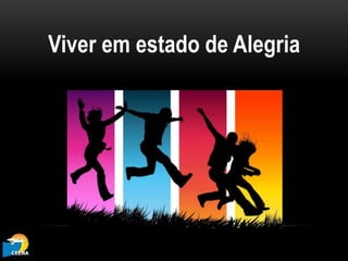 Viver em estado de Alegria
 