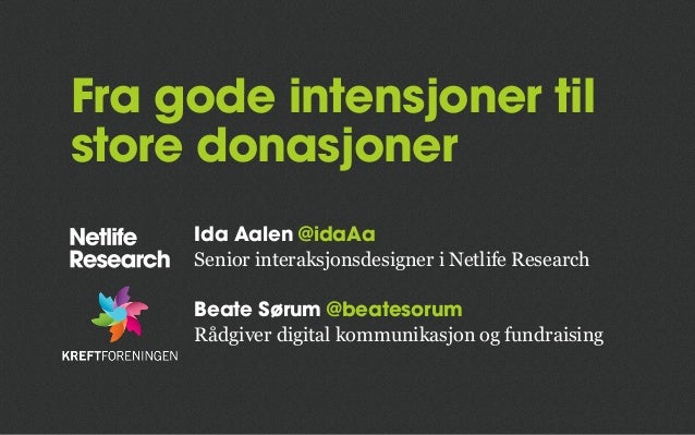 Fra gode intensjoner til
store donasjoner
Ida Aalen @idaAa
Senior interaksjonsdesigner i Netlife Research
Beate Sørum @bea...