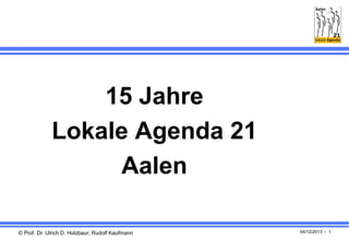 15 Jahre
Lokale Agenda 21
Aalen
© Prof. Dr. Ulrich D. Holzbaur; Rudolf Kaufmann

04/12/2013 - 1

 