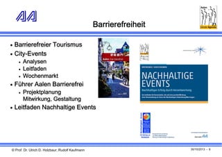 Barrierefreiheit
 Barrierefreier Tourismus
 City-Events




Analysen
Leitfaden
Wochenmarkt

 Führer Aalen Barrierefrei


Projektplanung
Mitwirkung, Gestaltung

 Leitfaden Nachhaltige Events

© Prof. Dr. Ulrich D. Holzbaur; Rudolf Kaufmann

30/10/2013 - 6

 