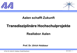 Aalen schafft Zukunft

Transdisziplinäre Hochschulprojekte
Reallabor Aalen

Prof. Dr. Ulrich Holzbaur
© Prof. Dr. Ulrich D. Holzbaur; Rudolf Kaufmann

26/11/2013 - 1

 