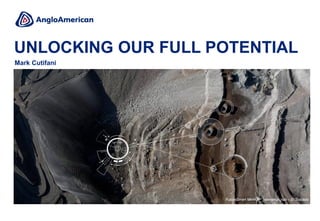 Mark Cutifani
UNLOCKING OUR FULL POTENTIAL
FutureSmart MiningTM innovation hub – El Soldado
 