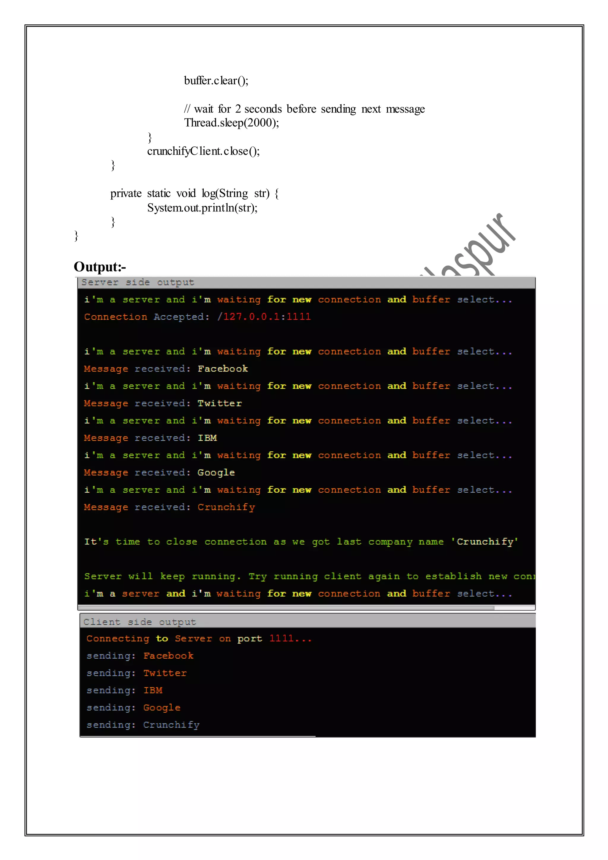 buffer.clear();
// wait for 2 seconds before sending next message
Thread.sleep(2000);
}
crunchifyClient.close();
}
private static void log(String str) {
System.out.println(str);
}
}
Output:-
 
